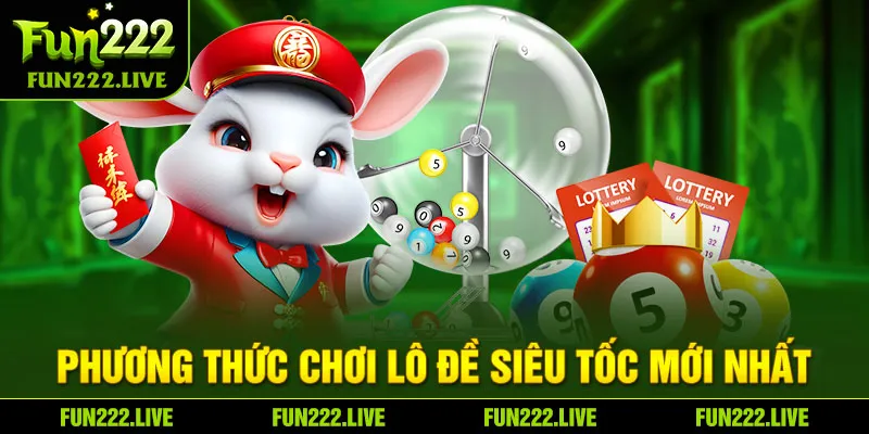 Phương thức chơi lô đề siêu tốc mới nhất