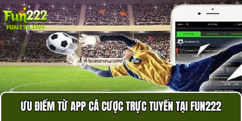 Ưu điểm từ app cá cược trực tuyến tại Fun222